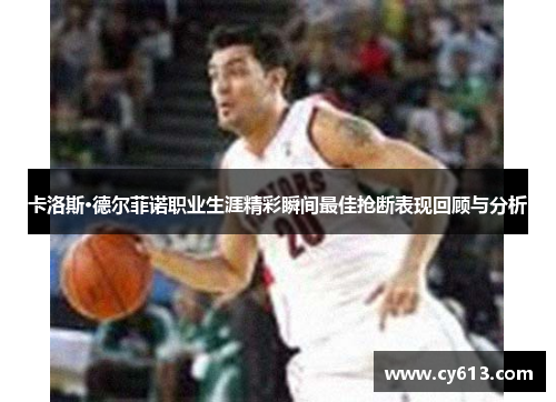 卡洛斯·德尔菲诺职业生涯精彩瞬间最佳抢断表现回顾与分析