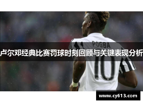 卢尔邓经典比赛罚球时刻回顾与关键表现分析