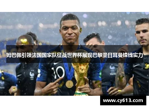 姆巴佩引领法国国家队征战世界杯展现巴黎圣日耳曼锋线实力