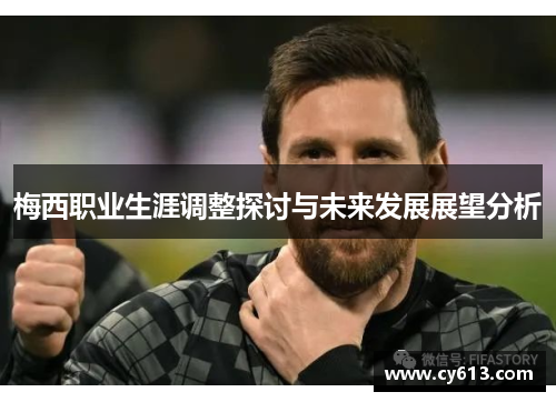 梅西职业生涯调整探讨与未来发展展望分析