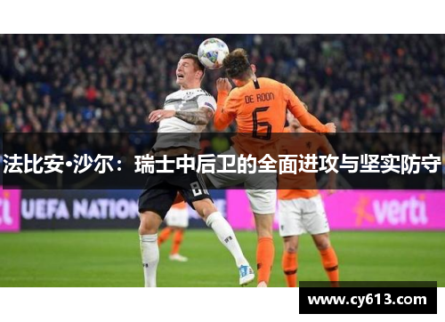 法比安·沙尔：瑞士中后卫的全面进攻与坚实防守
