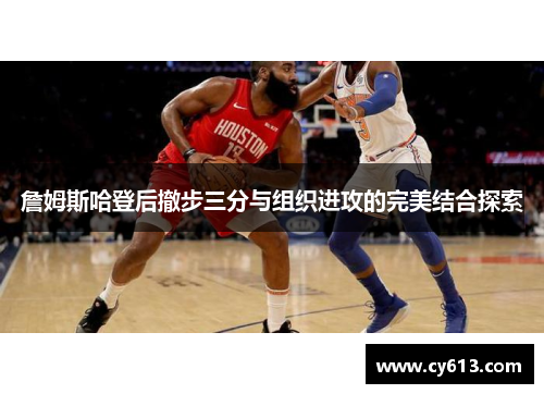 詹姆斯哈登后撤步三分与组织进攻的完美结合探索