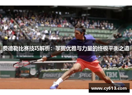 费德勒比赛技巧解析：掌握优雅与力量的终极平衡之道