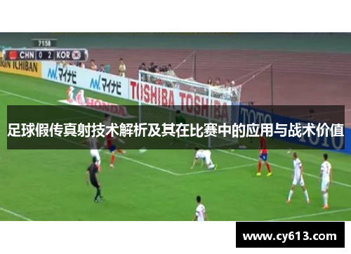 足球假传真射技术解析及其在比赛中的应用与战术价值
