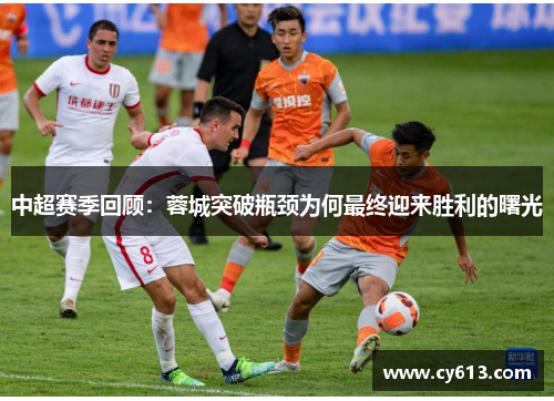 中超赛季回顾：蓉城突破瓶颈为何最终迎来胜利的曙光
