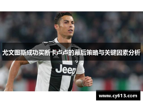 尤文图斯成功买断卡卢卢的幕后策略与关键因素分析