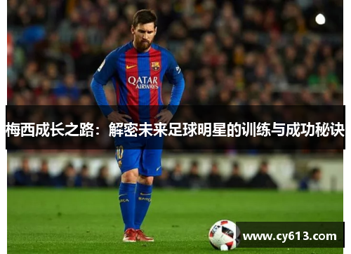 梅西成长之路：解密未来足球明星的训练与成功秘诀