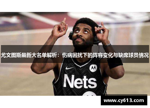 尤文图斯最新大名单解析：伤病困扰下的阵容变化与缺席球员情况