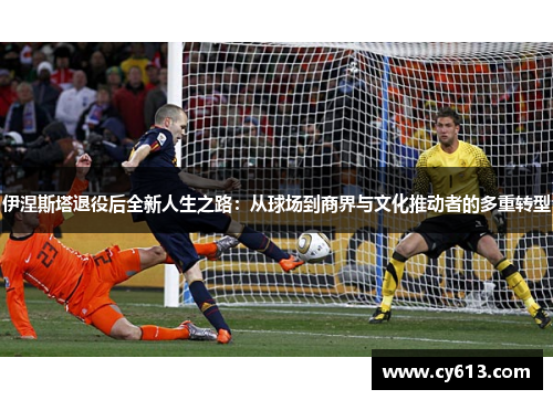伊涅斯塔退役后全新人生之路：从球场到商界与文化推动者的多重转型