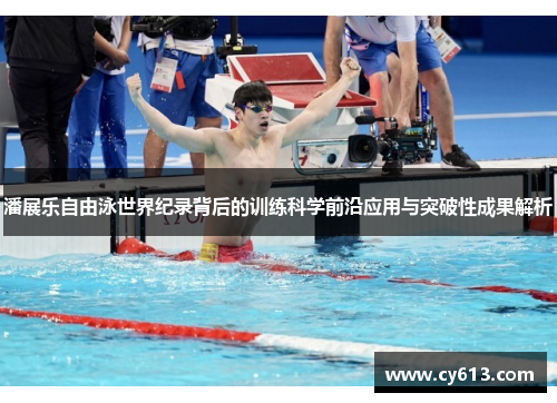 潘展乐自由泳世界纪录背后的训练科学前沿应用与突破性成果解析