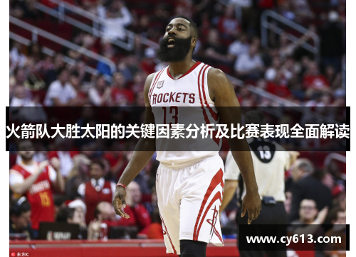 火箭队大胜太阳的关键因素分析及比赛表现全面解读