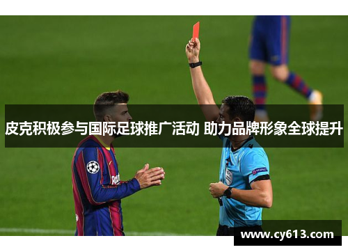 皮克积极参与国际足球推广活动 助力品牌形象全球提升