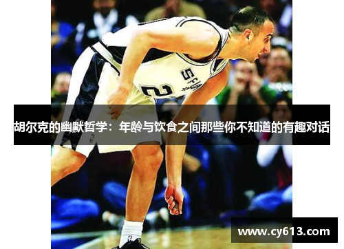 胡尔克的幽默哲学：年龄与饮食之间那些你不知道的有趣对话