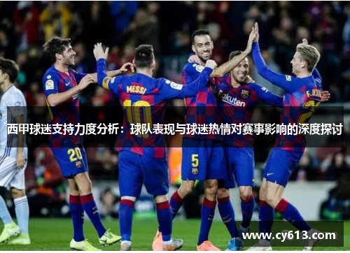 西甲球迷支持力度分析：球队表现与球迷热情对赛事影响的深度探讨