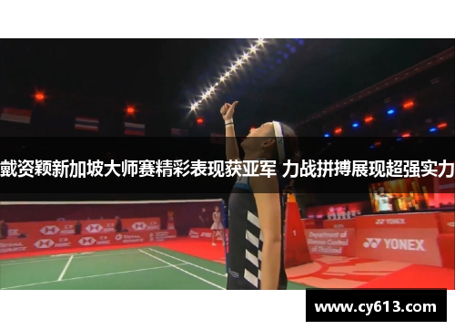 戴资颖新加坡大师赛精彩表现获亚军 力战拼搏展现超强实力